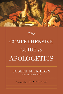 The Comprehensive Guide to Apologetics - Holden, Joseph M, and Rhodes, Ron (Foreword by)