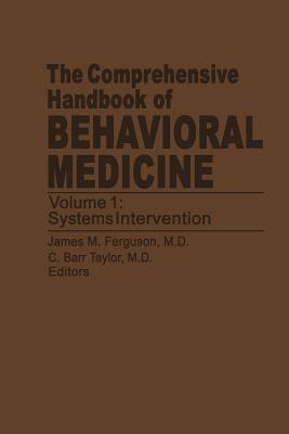 The Comprehensive Handbook of Behavioral Medicine: Volume 1: Systems Intervention - Ferguson, J.M. (Editor), and Taylor, C. Barr (Editor)