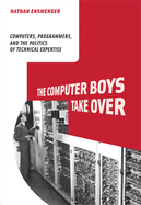 The Computer Boys Take Over: Computers, Programmers, and the Politics of Technical Expertise