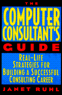 The Computer Consultant's Guide: Real-Life Strategies for Building a Successful Consulting Career