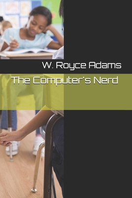 The Computer's Nerd - Adams, W Royce