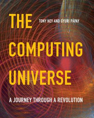 The Computing Universe: A Journey through a Revolution - Hey, Tony, and Ppay, Gyuri
