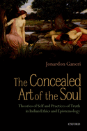 The concealed art of the soul: theories of self and practices of truth in Indian ethics and epistemology