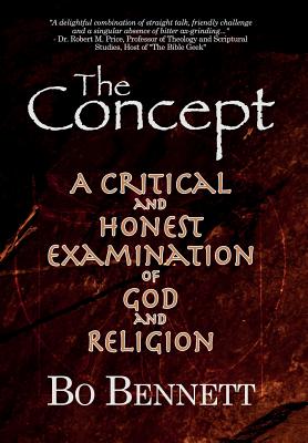 The Concept: A Critical and Honest Examination of God and Religion - Bennett, Bo, PhD