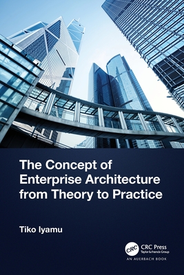 The Concept of Enterprise Architecture from Theory to Practice - Iyamu, Tiko