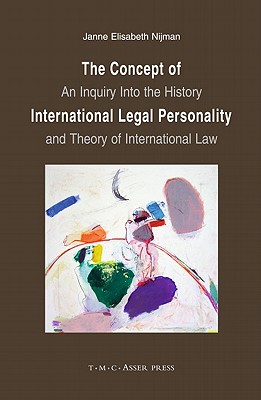 The Concept of International Legal Personality: An Inquiry Into the History and Theory of International Law - Nijman, Janne Elisabeth