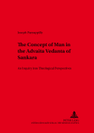 The Concept of Man in the Advaita Vedanta of Sankara: An Inquiry Into Theological Perspectives