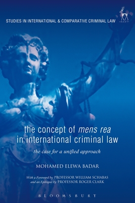 The Concept of Mens Rea in International Criminal Law: The Case for a Unified Approach - Elewa Badar, Mohamed