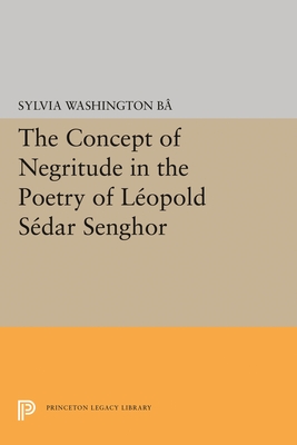 The Concept of Negritude in the Poetry of Leopold Sedar Senghor - Ba, Sylvia Washington