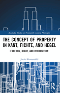 The Concept of Property in Kant, Fichte, and Hegel: Freedom, Right, and Recognition