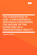 The Conception of God, a Philosophical Discusion Concerning the Nature of the Divine Idea as a Demonstrable Reality