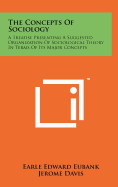 The Concepts of Sociology: A Treatise Presenting a Suggested Organization of Sociological Theory in Terms of Its Major Concepts