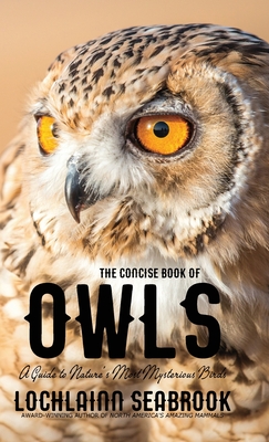 The Concise Book of Owls: A Guide to Nature's Most Mysterious Birds - Seabrook, Lochlainn