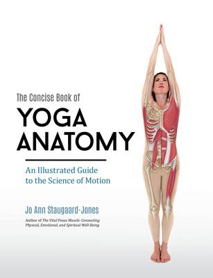 The Concise Book of Yoga Anatomy: An Illustrated Guide to the Science of Motion - Staugaard-Jones, Jo Ann