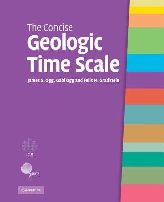 The Concise Geologic Time Scale - Ogg, James G, and Ogg, Gabi, and Gradstein, Felix M