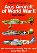 The Concise Guide to Axis Aircraft of World War II: The Warplanes of Germany, Italy and Japan During World War II