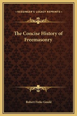 The Concise History of Freemasonry - Gould, Robert Freke