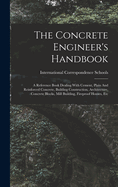 The Concrete Engineer's Handbook: A Reference Book Dealing With Cement, Plain And Reinforced Concrete, Building Construction, Architecture, Concrete Blocks, Mill Building, Fireproof Houses, Etc