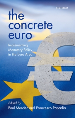 The Concrete Euro: Implementing Monetary Policy in the Euro Area - Mercier, Paul (Editor), and Papadia, Francesco (Editor)