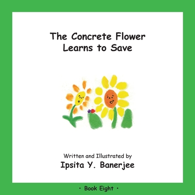 The Concrete Flower Learns to Save: Book Eight - Banerjee, Ipsita Y, and Zbar, Veena Claudia (Editor), and Caduhada, Marta (Designer)