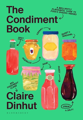 The Condiment Book: A Brilliantly Flavourful Guide to Food's Unsung Heroes - Dinhut, Claire