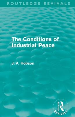 The Conditions of Industrial Peace (Routledge Revivals) - Hobson, J. A.