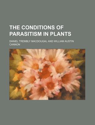 The Conditions of Parasitism in Plants - Macdougal, Daniel Trembly