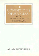 The Conditions of Success: How the Modern Artist Rises to Fame - Bowness, Alan, Sir