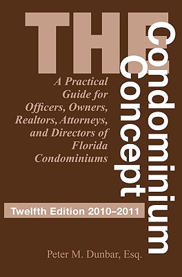 The Condominium Concept: A Practical Guide for Officers, Owners and Directors of Florida Condominiums - Dunbar, Peter M