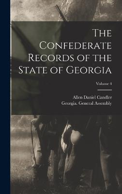 The Confederate Records of the State of Georgia; Volume 4 - Candler, Allen Daniel, and Georgia General Assembly (Creator)