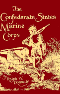 The Confederate States Marine Corps: The Rebel Leathernecks - Donnelly, Ralph W, and Simmons, Edwin H (Foreword by)