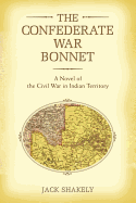 The Confederate War Bonnet: A Novel of the Civil War in Indian Territory