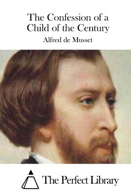 The Confession of a Child of the Century - The Perfect Library (Editor), and Musset, Alfred De