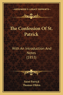 The Confession Of St. Patrick: With An Introduction And Notes (1853)