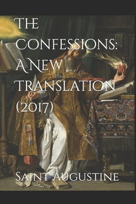 The Confessions: A New Translation (2017): 2017 - Pusey, Edward B (Translated by), and Wright, Darrell (Editor), and Augustine, Saint