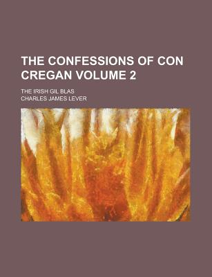 The Confessions of Con Cregan; The Irish Gil Blas Volume 2 - Lever, Charles James