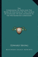 The Confessions Of Faith And The Books Of Discipline Of The Church Of Scotland, Of Date Anterior To The Westminister Confession - Irving, Edward