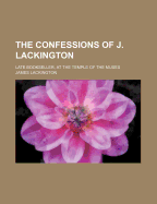 The Confessions of J. Lackington: Late Bookseller, at the Temple of the Muses