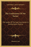 The Confessions of Nat Turner: The Leader of the Late Insurrection in Southampton, Virginia