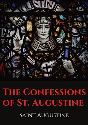 The Confessions of St. Augustine: An autobiographical work by Bishop Saint Augustine of Hippo outlining Saint Augustine's sinful youth and his conversion to Christianity. - Saint Augustine