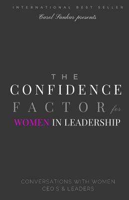 The Confidence Factor for Women in Leadership: Conversations with Women CEO's & Leaders - Sankar, Carol