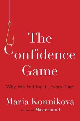 The Confidence Game: Why We Fall for It . . . Every Time - Konnikova, Maria