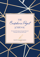 The Confidence Project Journal: 52 Journal Prompts to Uncover Personal Strength and Stop Self-Doubt