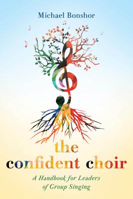 The Confident Choir: A Handbook for Leaders of Group Singing - Bonshor, Michael