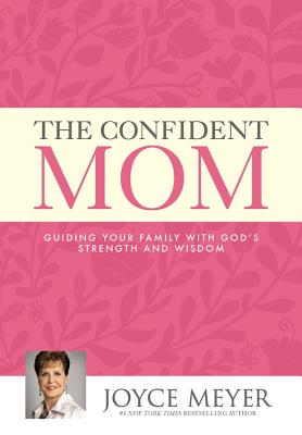 The Confident Mom: Guiding Your Family with God's Strength and Wisdom - Meyer, Joyce