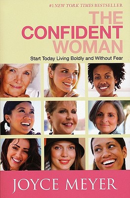 The Confident Woman: Start Today Living Boldly and Without Fear - Meyer, Joyce