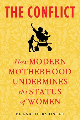 The Conflict: How Modern Motherhood Undermines the Status of Women - Badinter, Elisabeth, Professor, and Hunter, Adriana (Translated by)