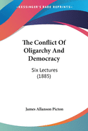 The Conflict Of Oligarchy And Democracy: Six Lectures (1885)