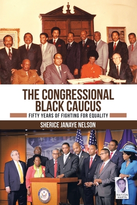 The Congressional Black Caucus: Fifty Years of Fighting for Equality - Nelson, Sherice Janaye