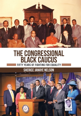 The Congressional Black Caucus: Fifty Years of Fighting for Equality - Nelson, Sherice Janaye